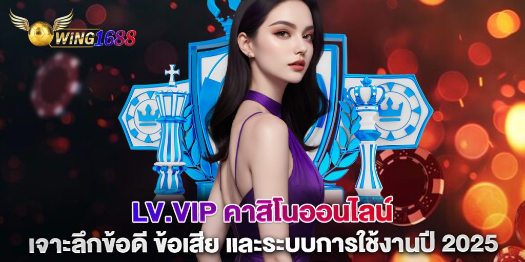 lv.vip-คาสิโนออนไลน์-เจาะลึกข้อดี-ข้อเสีย-และระบบการใช้งานปี-2025
