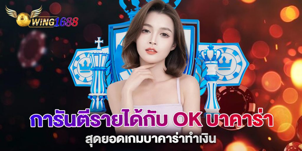 การันตีรายได้กับ-ok-บาคาร่า-สุดยอดเกมบาคาร่าทำเงิน